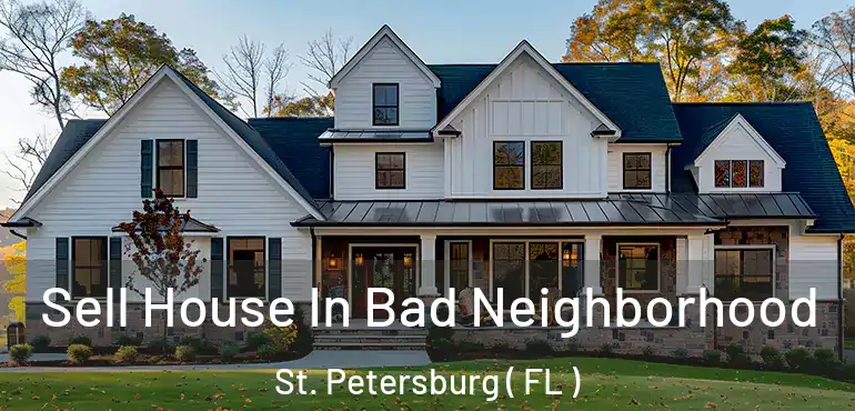  Sell House In Bad Neighborhood St. Petersburg ( FL )